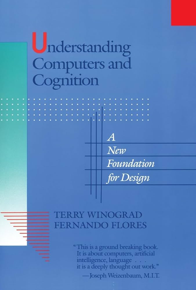 Understanding Computers and Cognition by Terry Winograd and Fernando Flores